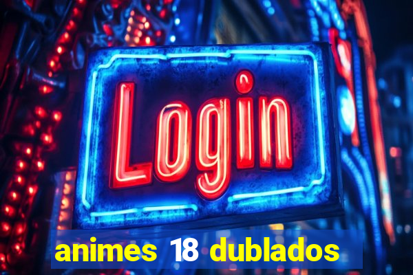 animes 18 dublados